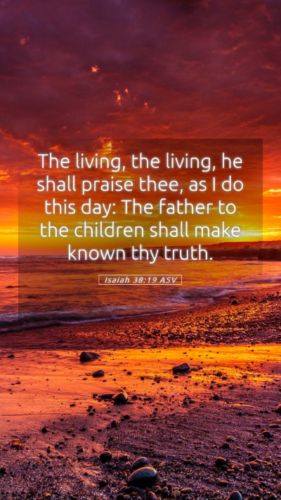 Picture 05 - Isaiah 38:19 ASV Mobile Phone Wallpaper - The living, the living, he shall praise thee, as - Mobile Bible Verse Wallpaper