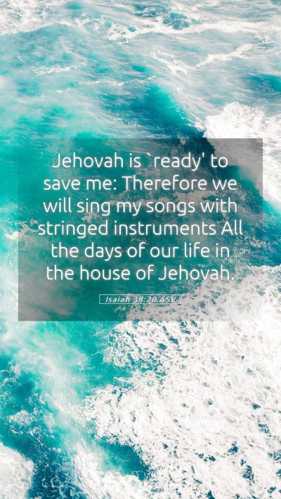 Picture 05 - Isaiah 38:20 ASV Mobile Phone Wallpaper - Jehovah is `ready' to save me: Therefore we will - Mobile Bible Verse Wallpaper