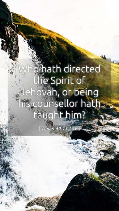 Picture 05 - Isaiah 40:13 ASV Mobile Phone Wallpaper - Who hath directed the Spirit of Jehovah, or being - Mobile Bible Verse Wallpaper