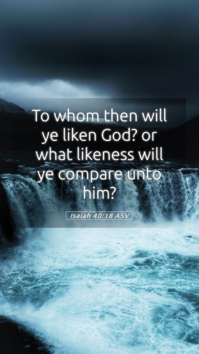 Picture 05 - Isaiah 40:18 ASV Mobile Phone Wallpaper - To whom then will ye liken God? or what likeness - Mobile Bible Verse Wallpaper