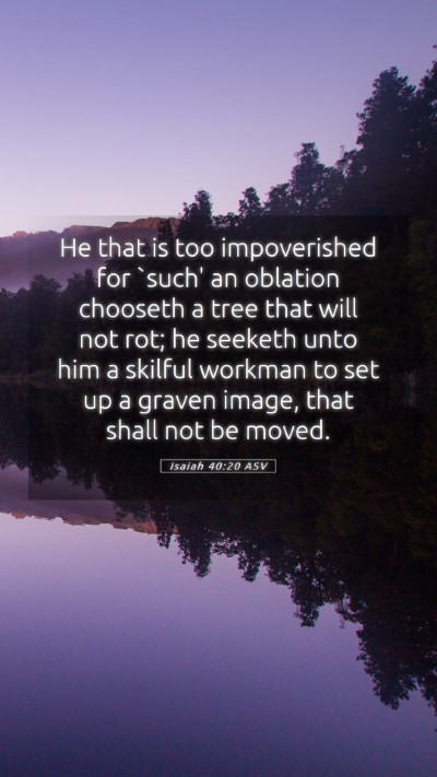 Picture 05 - Isaiah 40:20 ASV Mobile Phone Wallpaper - He that is too impoverished for `such' an - Mobile Bible Verse Wallpaper