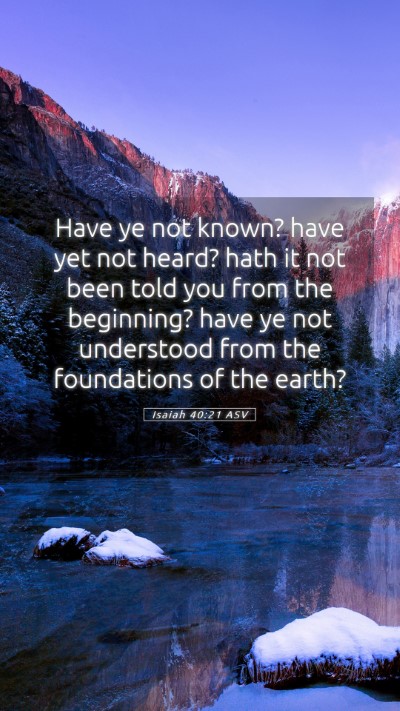 Picture 05 - Isaiah 40:21 ASV Mobile Phone Wallpaper - Have ye not known? have yet not heard? hath it - Mobile Bible Verse Wallpaper