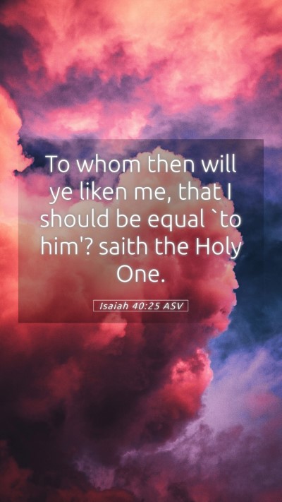 Picture 05 - Isaiah 40:25 ASV Mobile Phone Wallpaper - To whom then will ye liken me, that I should be - Mobile Bible Verse Wallpaper