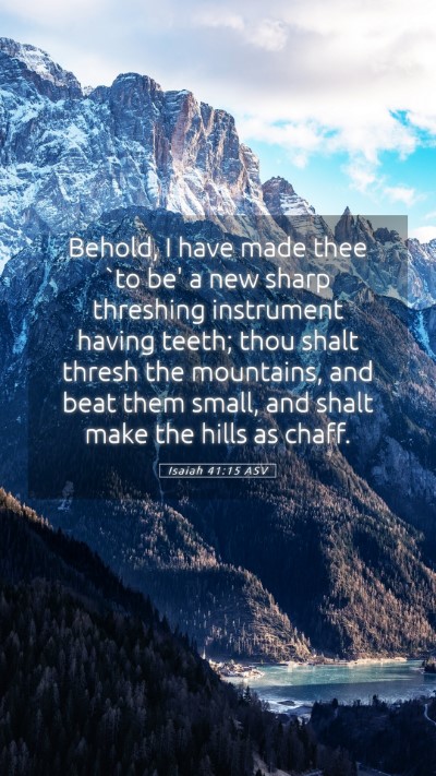 Picture 05 - Isaiah 41:15 ASV Mobile Phone Wallpaper - Behold, I have made thee `to be' a new sharp - Mobile Bible Verse Wallpaper