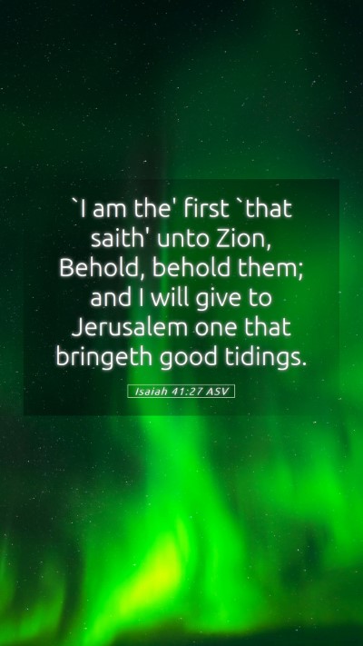Picture 05 - Isaiah 41:27 ASV Mobile Phone Wallpaper - `I am the' first `that saith' unto Zion, Behold, - Mobile Bible Verse Wallpaper