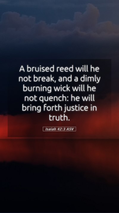 Picture 05 - Isaiah 42:3 ASV Mobile Phone Wallpaper - A bruised reed will he not break, and a dimly - Mobile Bible Verse Wallpaper