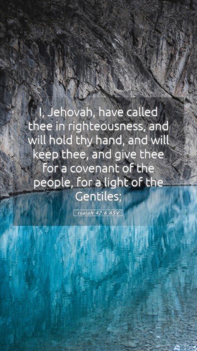 Picture 05 - Isaiah 42:6 ASV Mobile Phone Wallpaper - I, Jehovah, have called thee in righteousness, - Mobile Bible Verse Wallpaper