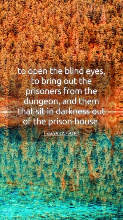 Picture 05 - Isaiah 42:7 ASV Mobile Phone Wallpaper - to open the blind eyes, to bring out the - Mobile Bible Verse Wallpaper