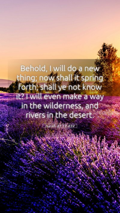 Picture 05 - Isaiah 43:19 ASV Mobile Phone Wallpaper - Behold, I will do a new thing; now shall it - Mobile Bible Verse Wallpaper