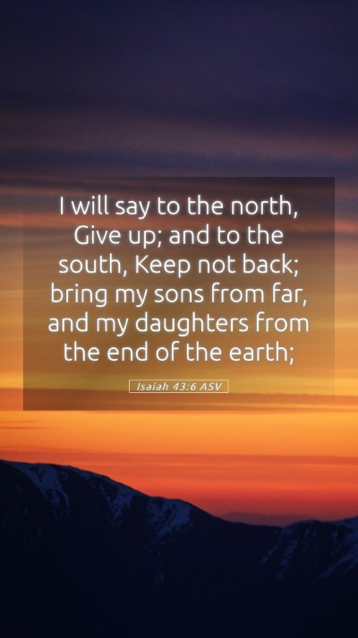 Picture 05 - Isaiah 43:6 ASV Mobile Phone Wallpaper - I will say to the north, Give up; and to the - Mobile Bible Verse Wallpaper
