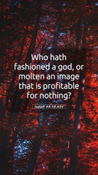 Picture 05 - Isaiah 44:10 ASV Mobile Phone Wallpaper - Who hath fashioned a god, or molten an image that - Mobile Bible Verse Wallpaper