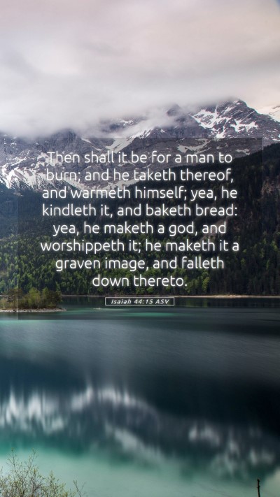 Picture 05 - Isaiah 44:15 ASV Mobile Phone Wallpaper - Then shall it be for a man to burn; and he taketh - Mobile Bible Verse Wallpaper
