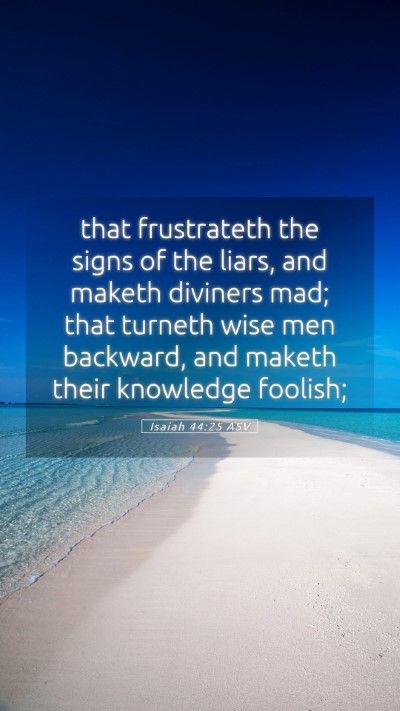 Picture 05 - Isaiah 44:25 ASV Mobile Phone Wallpaper - that frustrateth the signs of the liars, and - Mobile Bible Verse Wallpaper