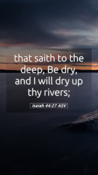 Picture 05 - Isaiah 44:27 ASV Mobile Phone Wallpaper - that saith to the deep, Be dry, and I will dry up - Mobile Bible Verse Wallpaper