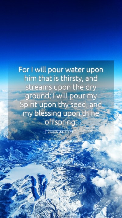 Picture 05 - Isaiah 44:3 ASV Mobile Phone Wallpaper - For I will pour water upon him that is thirsty, - Mobile Bible Verse Wallpaper
