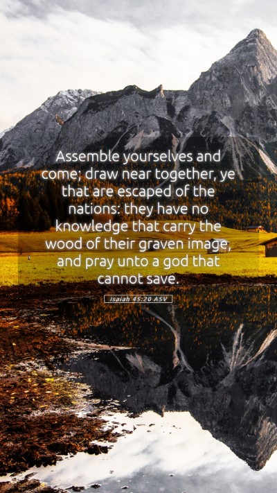 Picture 05 - Isaiah 45:20 ASV Mobile Phone Wallpaper - Assemble yourselves and come; draw near together, - Mobile Bible Verse Wallpaper