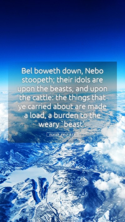 Picture 05 - Isaiah 46:1 ASV Mobile Phone Wallpaper - Bel boweth down, Nebo stoopeth; their idols are - Mobile Bible Verse Wallpaper