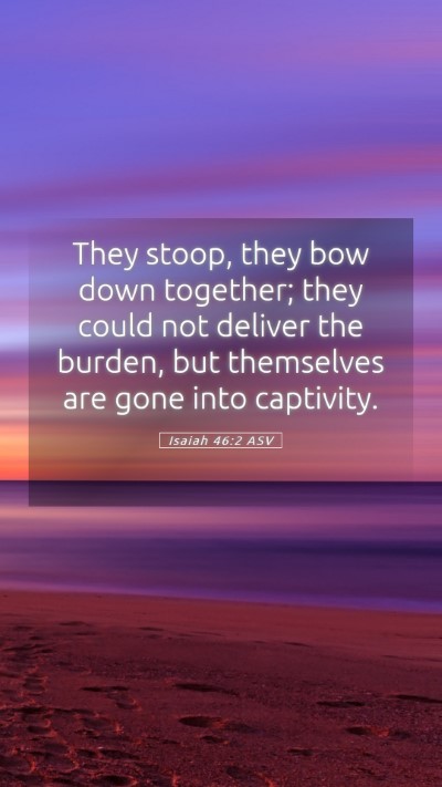 Picture 05 - Isaiah 46:2 ASV Mobile Phone Wallpaper - They stoop, they bow down together; they could - Mobile Bible Verse Wallpaper