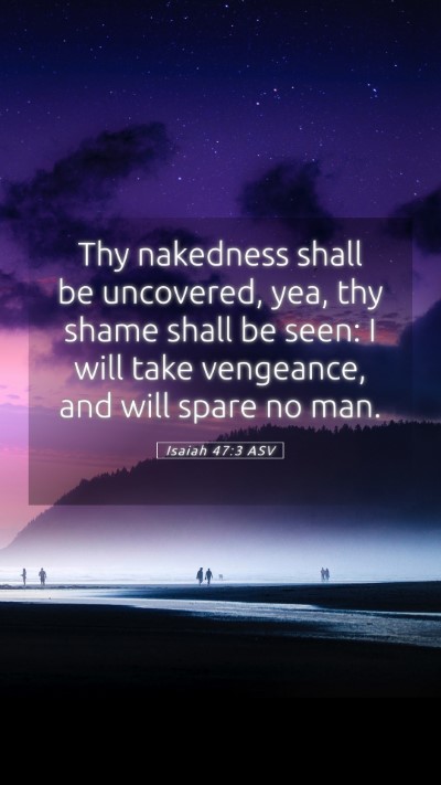 Picture 05 - Isaiah 47:3 ASV Mobile Phone Wallpaper - Thy nakedness shall be uncovered, yea, thy shame - Mobile Bible Verse Wallpaper