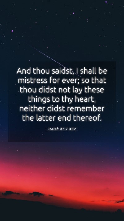 Picture 05 - Isaiah 47:7 ASV Mobile Phone Wallpaper - And thou saidst, I shall be mistress for ever; so - Mobile Bible Verse Wallpaper