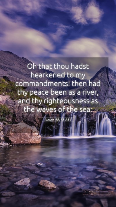 Picture 05 - Isaiah 48:18 ASV Mobile Phone Wallpaper - Oh that thou hadst hearkened to my commandments! - Mobile Bible Verse Wallpaper