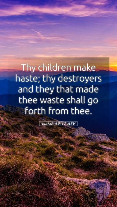 Picture 05 - Isaiah 49:17 ASV Mobile Phone Wallpaper - Thy children make haste; thy destroyers and they - Mobile Bible Verse Wallpaper