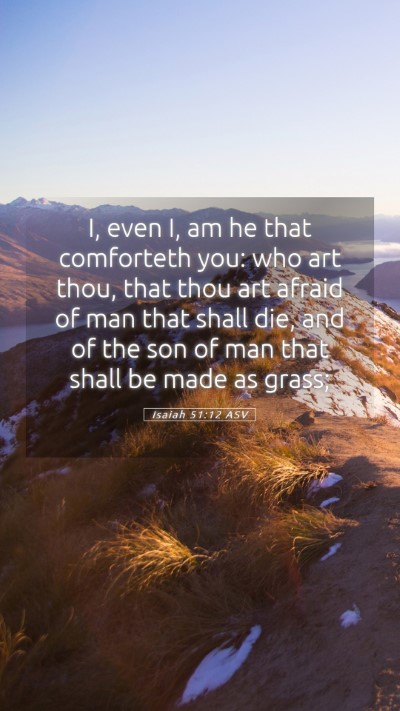 Picture 05 - Isaiah 51:12 ASV Mobile Phone Wallpaper - I, even I, am he that comforteth you: who art - Mobile Bible Verse Wallpaper