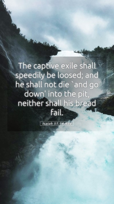 Picture 05 - Isaiah 51:14 ASV Mobile Phone Wallpaper - The captive exile shall speedily be loosed; and - Mobile Bible Verse Wallpaper