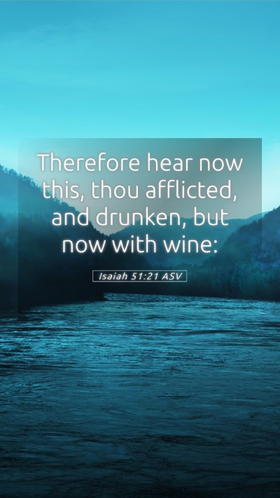 Picture 05 - Isaiah 51:21 ASV Mobile Phone Wallpaper - Therefore hear now this, thou afflicted, and - Mobile Bible Verse Wallpaper