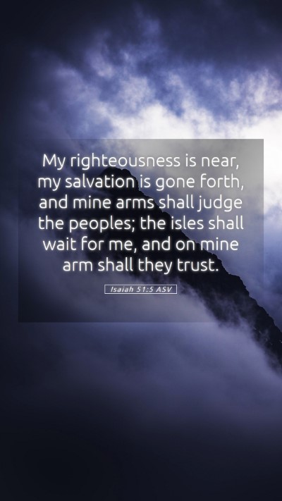 Picture 05 - Isaiah 51:5 ASV Mobile Phone Wallpaper - My righteousness is near, my salvation is gone - Mobile Bible Verse Wallpaper