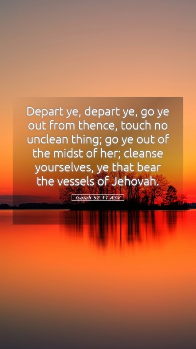 Picture 05 - Isaiah 52:11 ASV Mobile Phone Wallpaper - Depart ye, depart ye, go ye out from thence, - Mobile Bible Verse Wallpaper