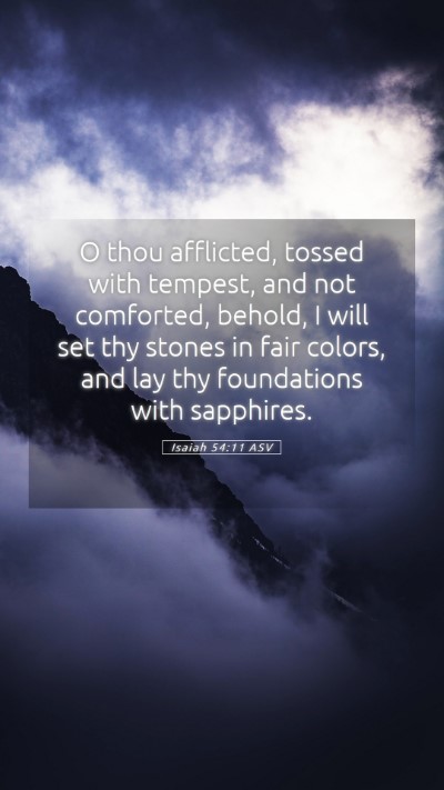 Picture 05 - Isaiah 54:11 ASV Mobile Phone Wallpaper - O thou afflicted, tossed with tempest, and not - Mobile Bible Verse Wallpaper