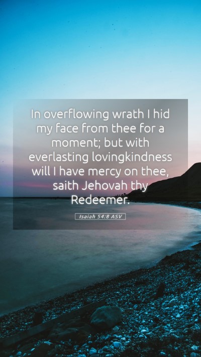 Picture 05 - Isaiah 54:8 ASV Mobile Phone Wallpaper - In overflowing wrath I hid my face from thee for - Mobile Bible Verse Wallpaper