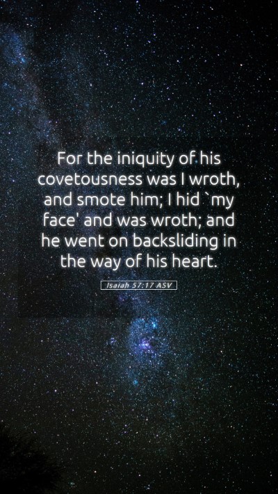 Picture 05 - Isaiah 57:17 ASV Mobile Phone Wallpaper - For the iniquity of his covetousness was I wroth, - Mobile Bible Verse Wallpaper