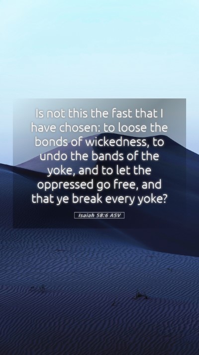 Picture 05 - Isaiah 58:6 ASV Mobile Phone Wallpaper - Is not this the fast that I have chosen: to loose - Mobile Bible Verse Wallpaper