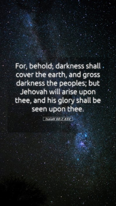 Picture 05 - Isaiah 60:2 ASV Mobile Phone Wallpaper - For, behold, darkness shall cover the earth, and - Mobile Bible Verse Wallpaper