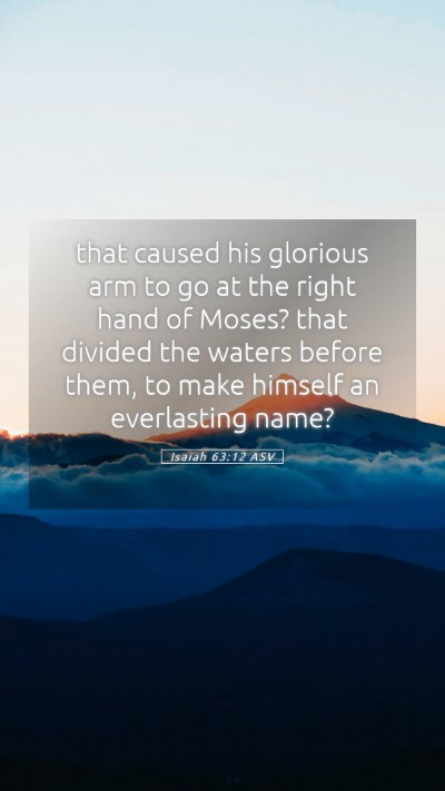 Picture 05 - Isaiah 63:12 ASV Mobile Phone Wallpaper - that caused his glorious arm to go at the right - Mobile Bible Verse Wallpaper