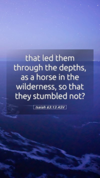 Picture 05 - Isaiah 63:13 ASV Mobile Phone Wallpaper - that led them through the depths, as a horse in - Mobile Bible Verse Wallpaper