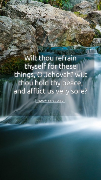 Picture 05 - Isaiah 64:12 ASV Mobile Phone Wallpaper - Wilt thou refrain thyself for these things, O - Mobile Bible Verse Wallpaper