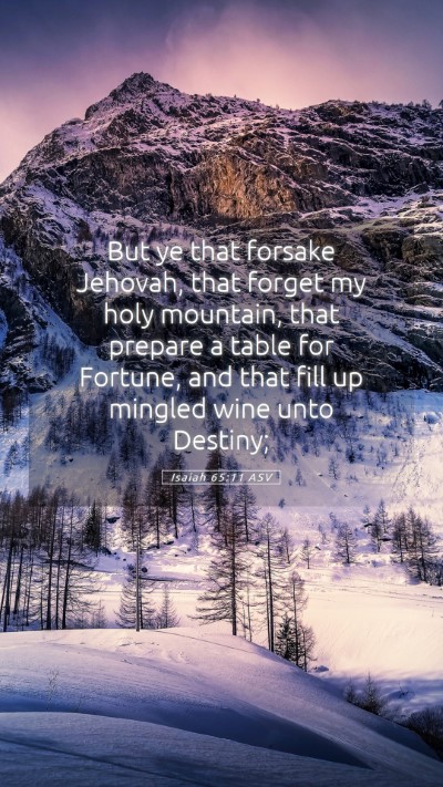 Picture 05 - Isaiah 65:11 ASV Mobile Phone Wallpaper - But ye that forsake Jehovah, that forget my holy - Mobile Bible Verse Wallpaper