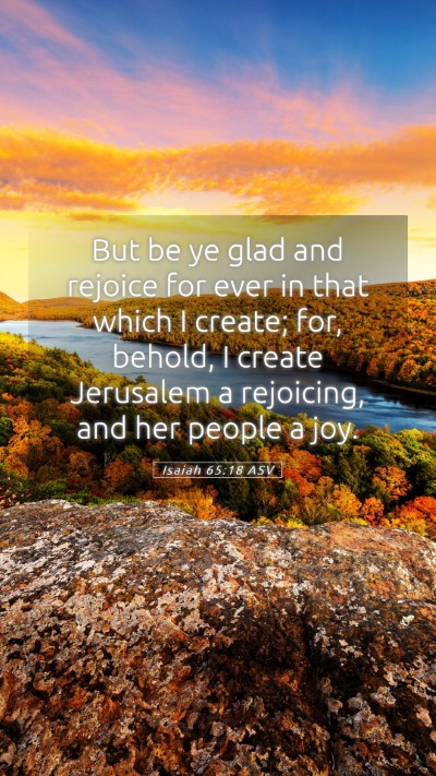 Picture 05 - Isaiah 65:18 ASV Mobile Phone Wallpaper - But be ye glad and rejoice for ever in that which - Mobile Bible Verse Wallpaper