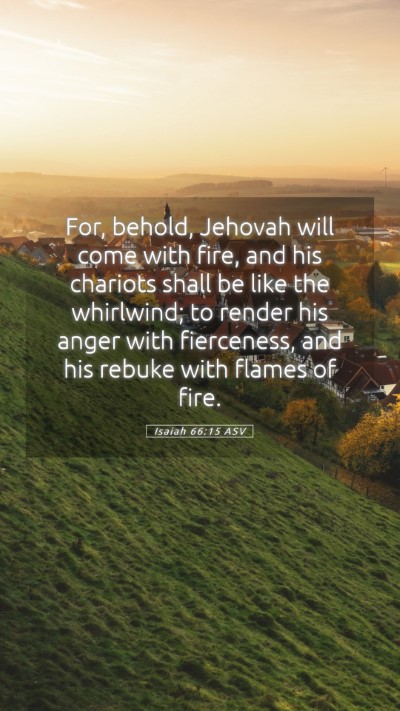 Picture 05 - Isaiah 66:15 ASV Mobile Phone Wallpaper - For, behold, Jehovah will come with fire, and his - Mobile Bible Verse Wallpaper
