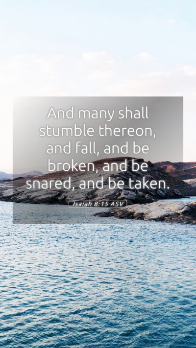 Picture 05 - Isaiah 8:15 ASV Mobile Phone Wallpaper - And many shall stumble thereon, and fall, and be - Mobile Bible Verse Wallpaper