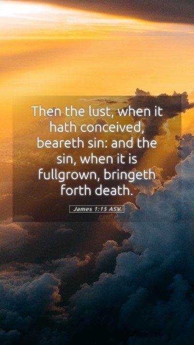 Picture 05 - James 1:15 ASV Mobile Phone Wallpaper - Then the lust, when it hath conceived, beareth - Mobile Bible Verse Wallpaper