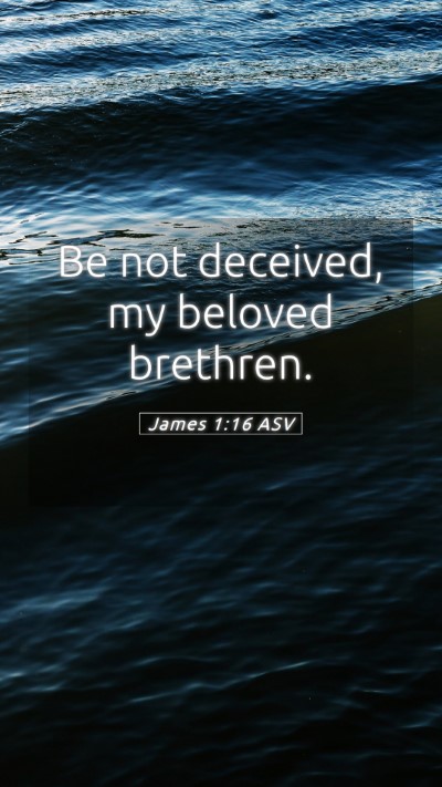 Picture 05 - James 1:16 ASV Mobile Phone Wallpaper - Be not deceived, my beloved - Mobile Bible Verse Wallpaper