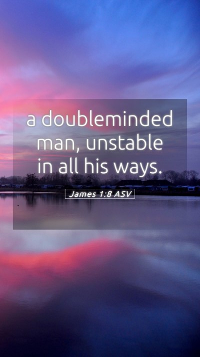 Picture 05 - James 1:8 ASV Mobile Phone Wallpaper - a doubleminded man, unstable in all his - Mobile Bible Verse Wallpaper