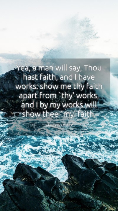 Picture 05 - James 2:18 ASV Mobile Phone Wallpaper - Yea, a man will say, Thou hast faith, and I have - Mobile Bible Verse Wallpaper
