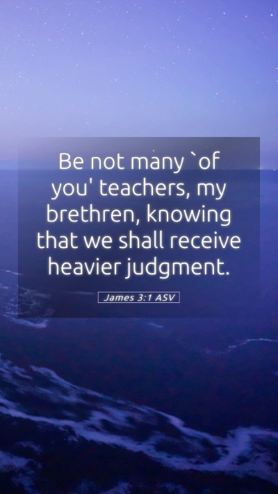 Picture 05 - James 3:1 ASV Mobile Phone Wallpaper - Be not many `of you' teachers, my brethren, - Mobile Bible Verse Wallpaper