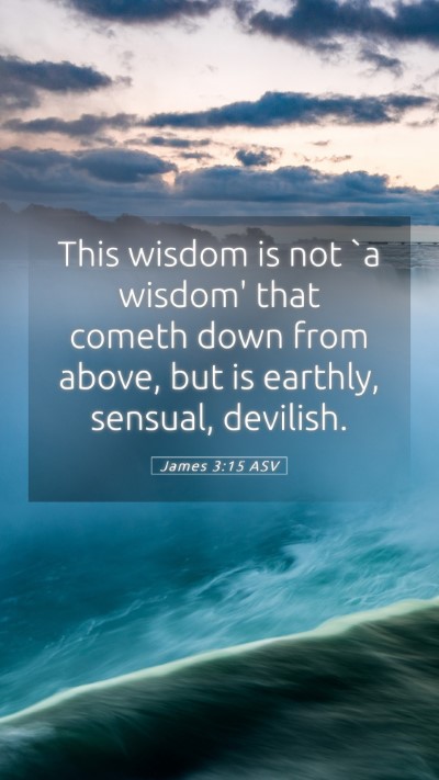 Picture 05 - James 3:15 ASV Mobile Phone Wallpaper - This wisdom is not `a wisdom' that cometh down - Mobile Bible Verse Wallpaper