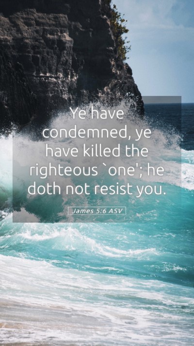 Picture 05 - James 5:6 ASV Mobile Phone Wallpaper - Ye have condemned, ye have killed the righteous - Mobile Bible Verse Wallpaper